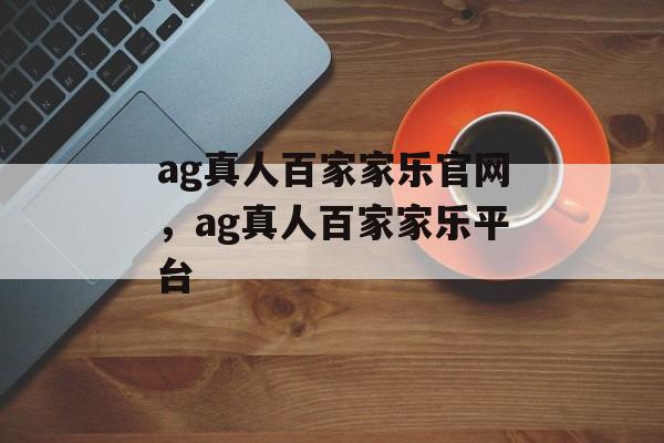 ag真人百家家乐官网，ag真人百家家乐平台