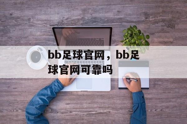 bb足球官网，bb足球官网可靠吗